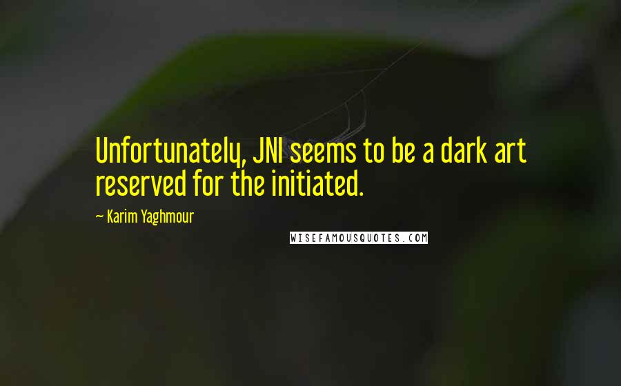 Karim Yaghmour Quotes: Unfortunately, JNI seems to be a dark art reserved for the initiated.