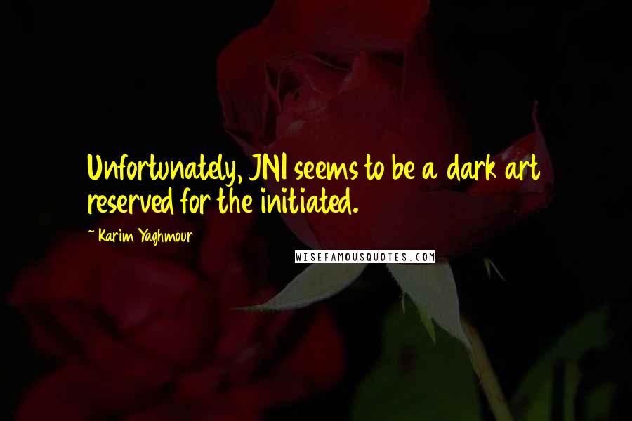 Karim Yaghmour Quotes: Unfortunately, JNI seems to be a dark art reserved for the initiated.