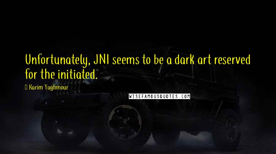 Karim Yaghmour Quotes: Unfortunately, JNI seems to be a dark art reserved for the initiated.