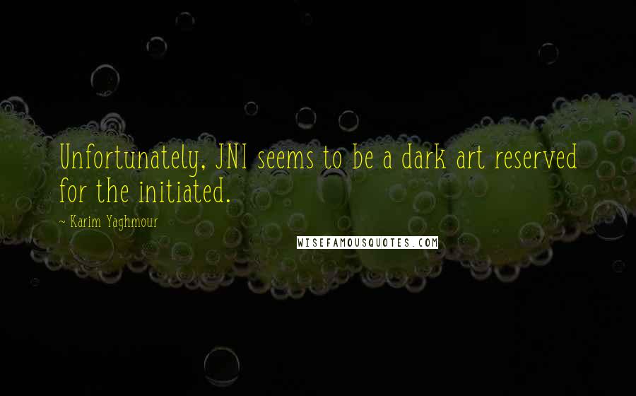 Karim Yaghmour Quotes: Unfortunately, JNI seems to be a dark art reserved for the initiated.