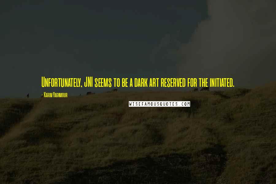 Karim Yaghmour Quotes: Unfortunately, JNI seems to be a dark art reserved for the initiated.