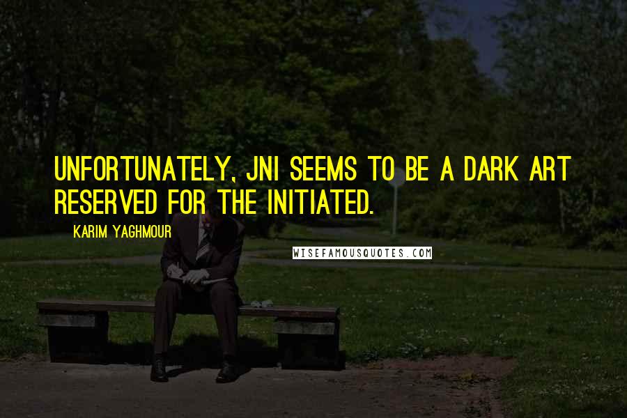 Karim Yaghmour Quotes: Unfortunately, JNI seems to be a dark art reserved for the initiated.