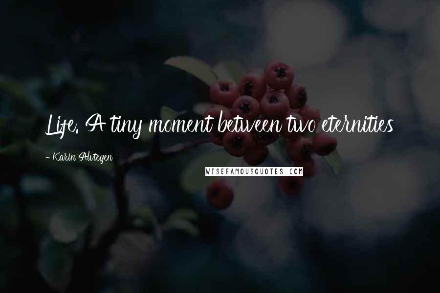 Karin Alvtegen Quotes: Life. A tiny moment between two eternities