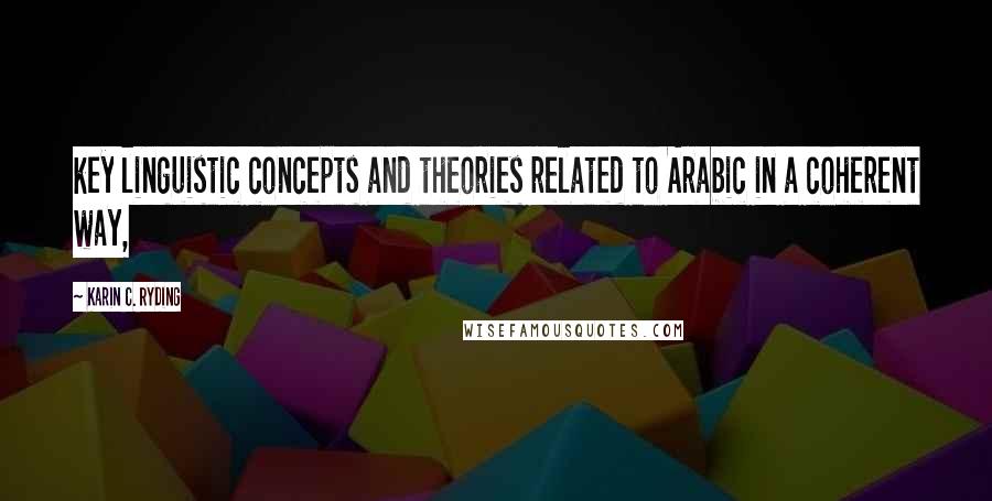 Karin C. Ryding Quotes: key linguistic concepts and theories related to Arabic in a coherent way,