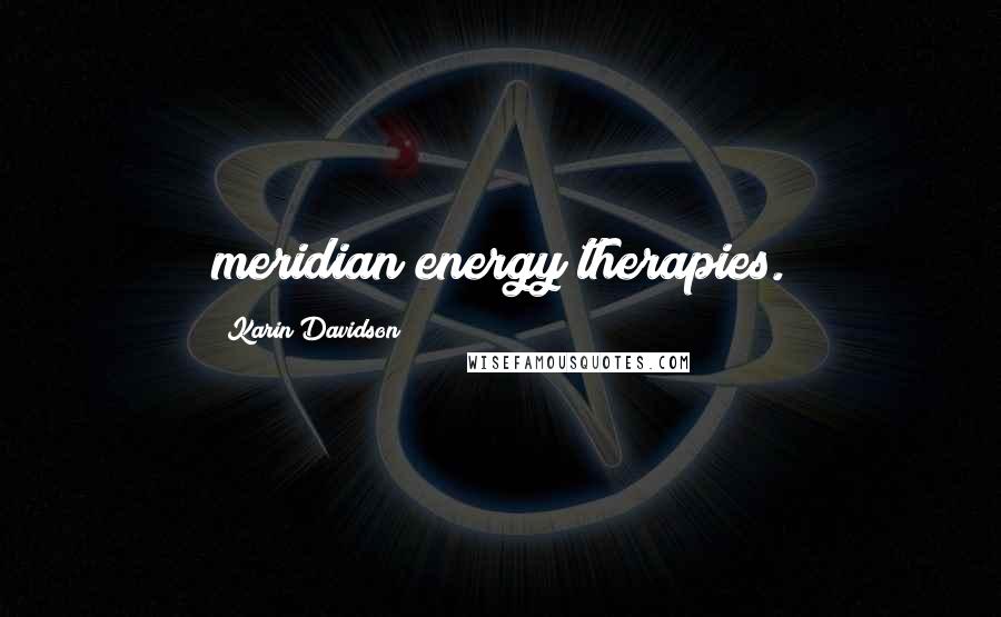 Karin Davidson Quotes: meridian energy therapies.