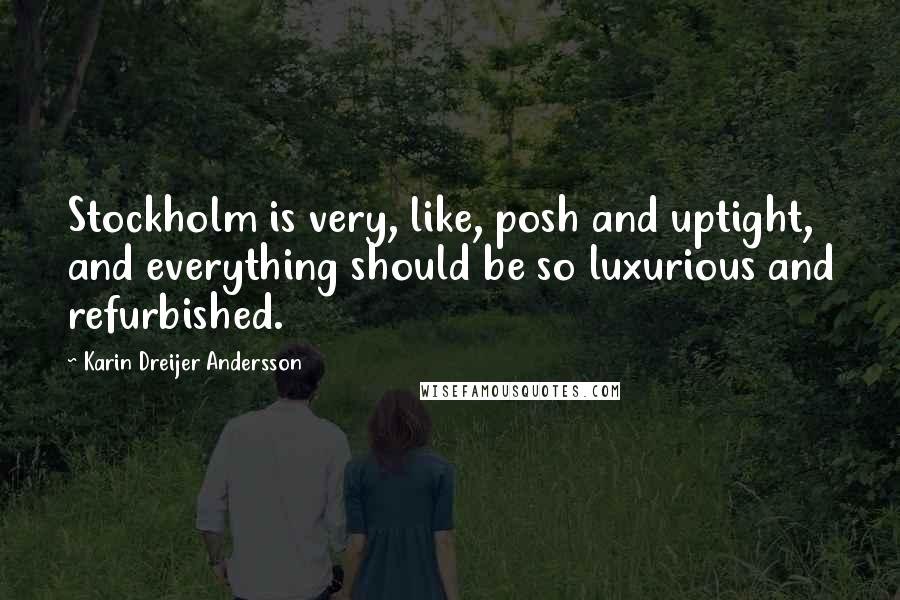 Karin Dreijer Andersson Quotes: Stockholm is very, like, posh and uptight, and everything should be so luxurious and refurbished.