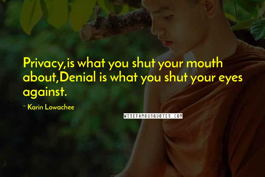 Karin Lowachee Quotes: Privacy,is what you shut your mouth about,Denial is what you shut your eyes against.