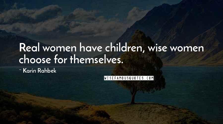 Karin Rahbek Quotes: Real women have children, wise women choose for themselves.
