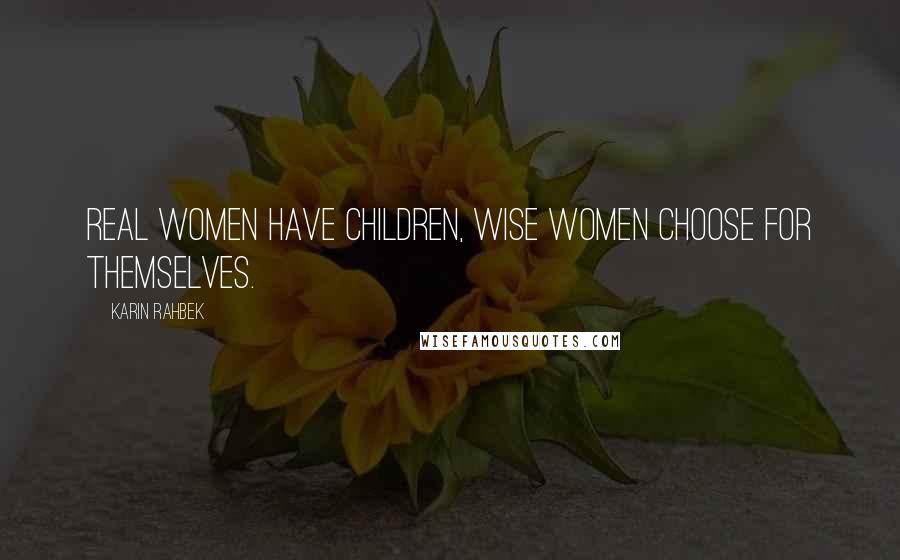 Karin Rahbek Quotes: Real women have children, wise women choose for themselves.