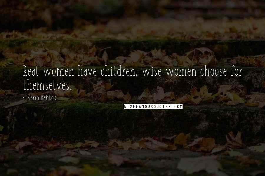 Karin Rahbek Quotes: Real women have children, wise women choose for themselves.