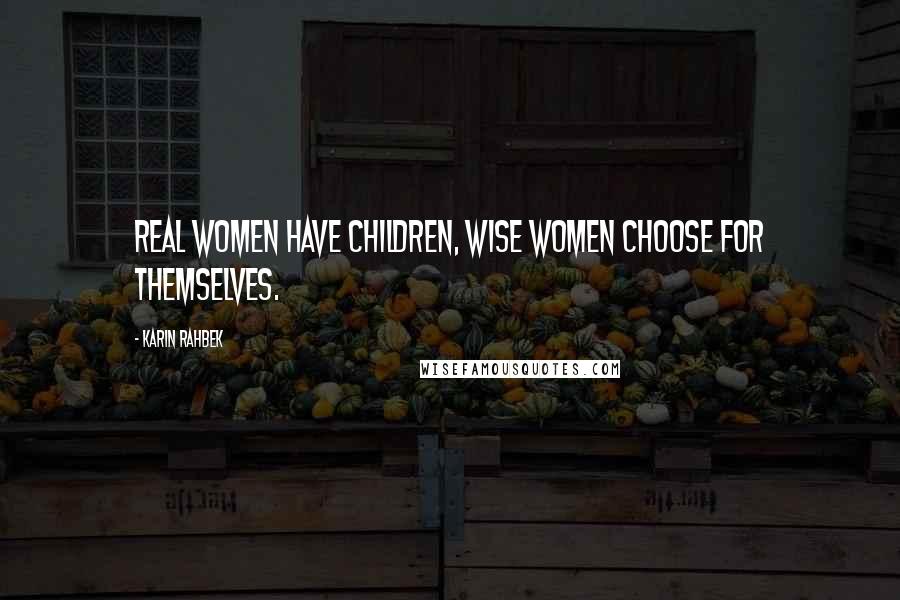 Karin Rahbek Quotes: Real women have children, wise women choose for themselves.