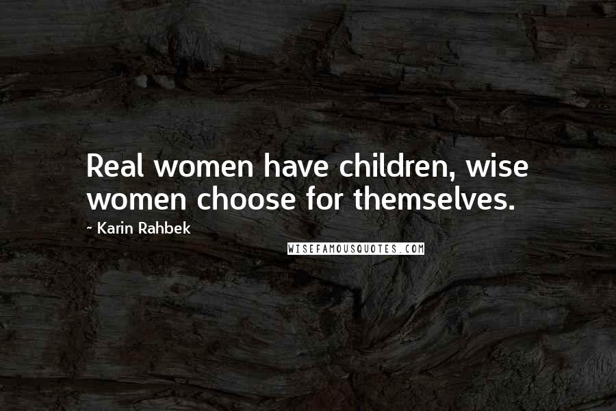 Karin Rahbek Quotes: Real women have children, wise women choose for themselves.