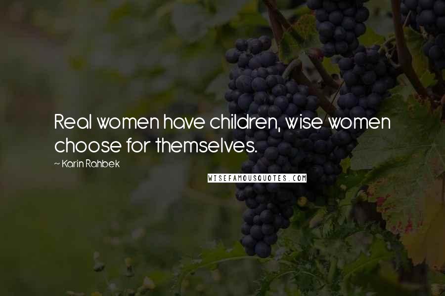 Karin Rahbek Quotes: Real women have children, wise women choose for themselves.