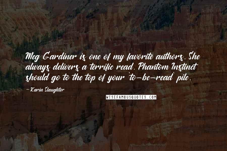 Karin Slaughter Quotes: Meg Gardiner is one of my favorite authors. She always delivers a terrific read. Phantom Instinct should go to the top of your 'to-be-read' pile.