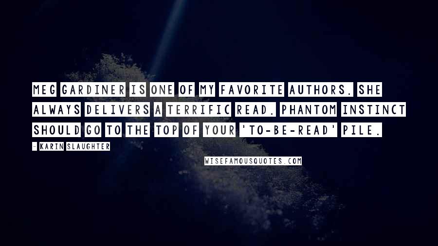 Karin Slaughter Quotes: Meg Gardiner is one of my favorite authors. She always delivers a terrific read. Phantom Instinct should go to the top of your 'to-be-read' pile.