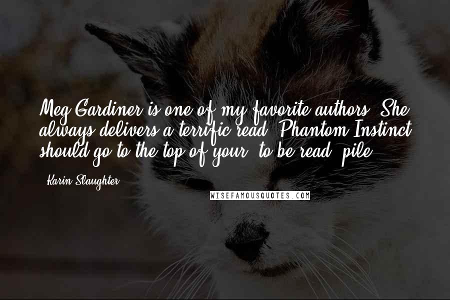 Karin Slaughter Quotes: Meg Gardiner is one of my favorite authors. She always delivers a terrific read. Phantom Instinct should go to the top of your 'to-be-read' pile.