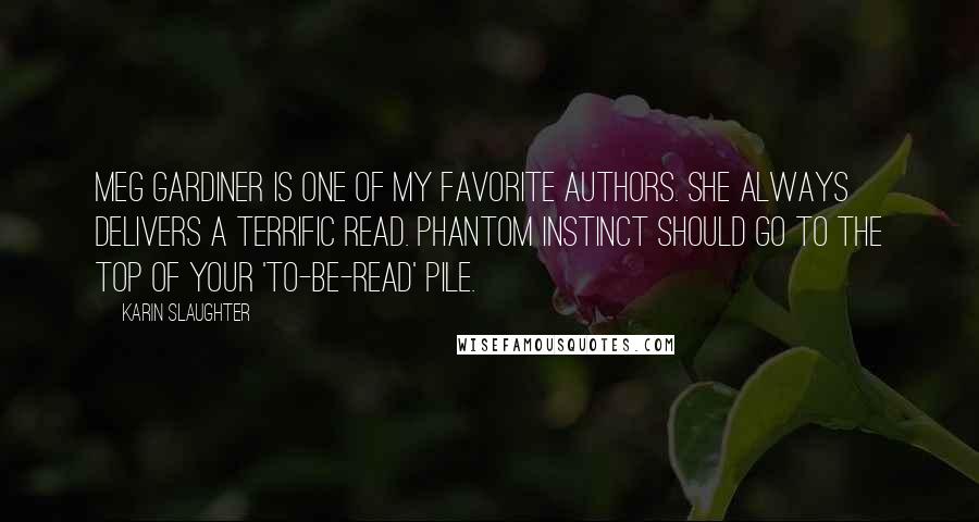 Karin Slaughter Quotes: Meg Gardiner is one of my favorite authors. She always delivers a terrific read. Phantom Instinct should go to the top of your 'to-be-read' pile.