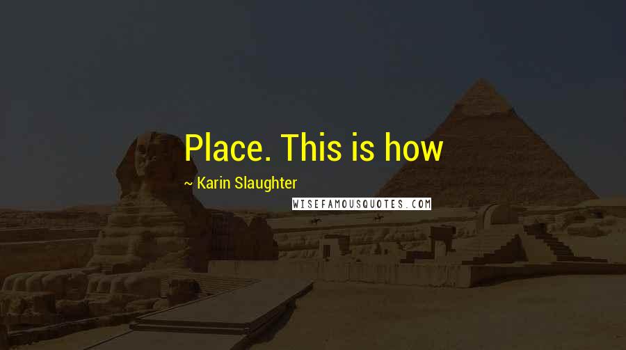 Karin Slaughter Quotes: Place. This is how