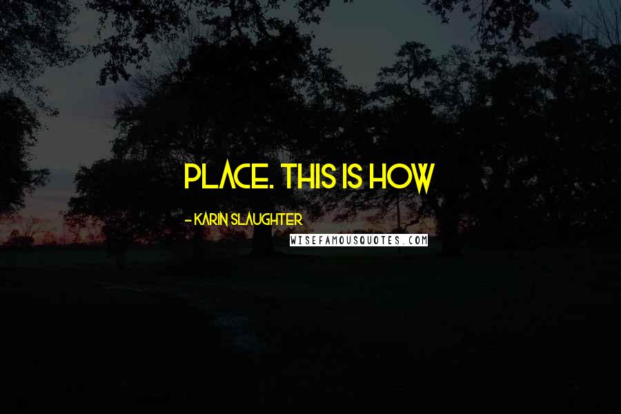 Karin Slaughter Quotes: Place. This is how