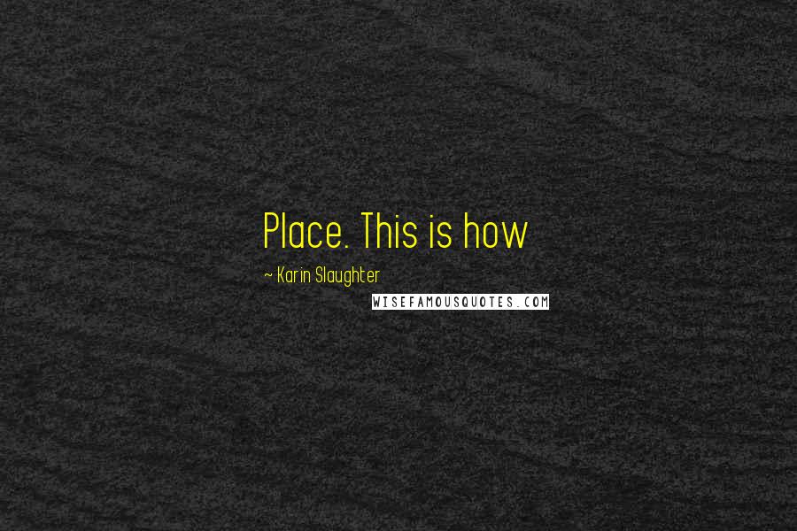 Karin Slaughter Quotes: Place. This is how