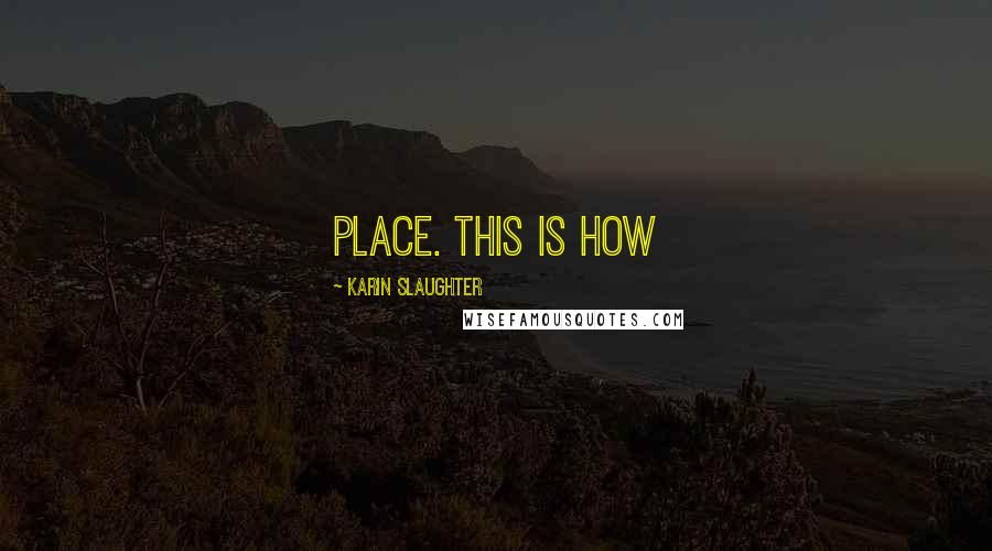 Karin Slaughter Quotes: Place. This is how