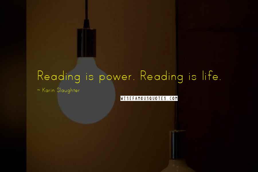 Karin Slaughter Quotes: Reading is power. Reading is life.