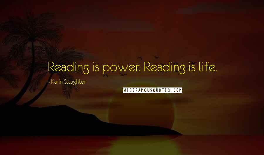 Karin Slaughter Quotes: Reading is power. Reading is life.