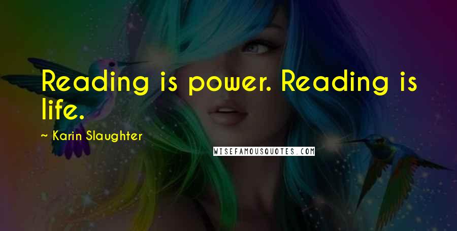 Karin Slaughter Quotes: Reading is power. Reading is life.