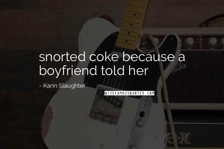 Karin Slaughter Quotes: snorted coke because a boyfriend told her