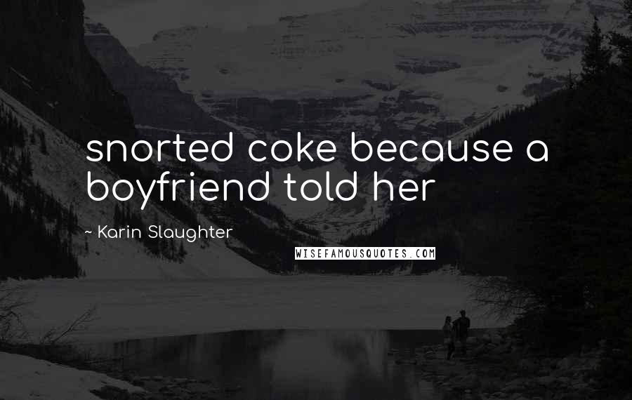 Karin Slaughter Quotes: snorted coke because a boyfriend told her