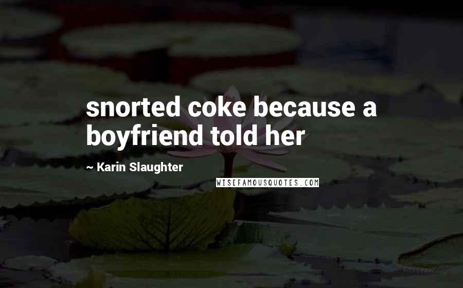 Karin Slaughter Quotes: snorted coke because a boyfriend told her