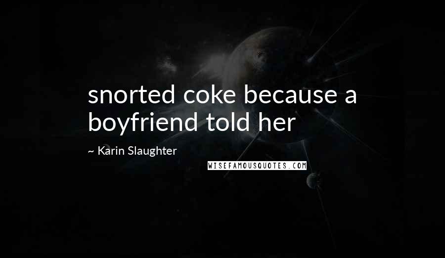 Karin Slaughter Quotes: snorted coke because a boyfriend told her