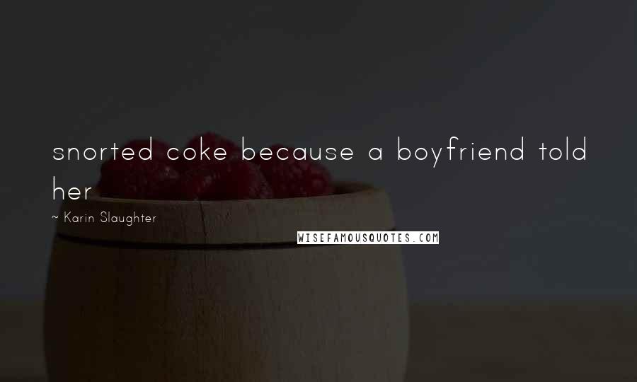 Karin Slaughter Quotes: snorted coke because a boyfriend told her