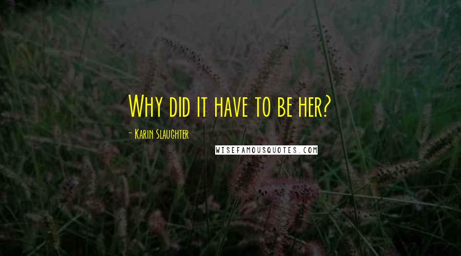 Karin Slaughter Quotes: Why did it have to be her?
