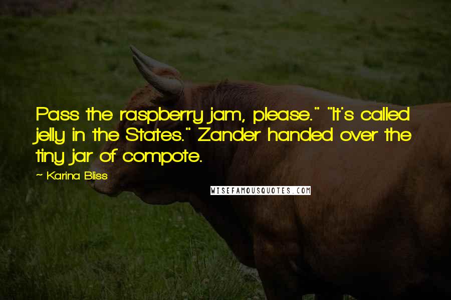Karina Bliss Quotes: Pass the raspberry jam, please." "It's called jelly in the States." Zander handed over the tiny jar of compote.