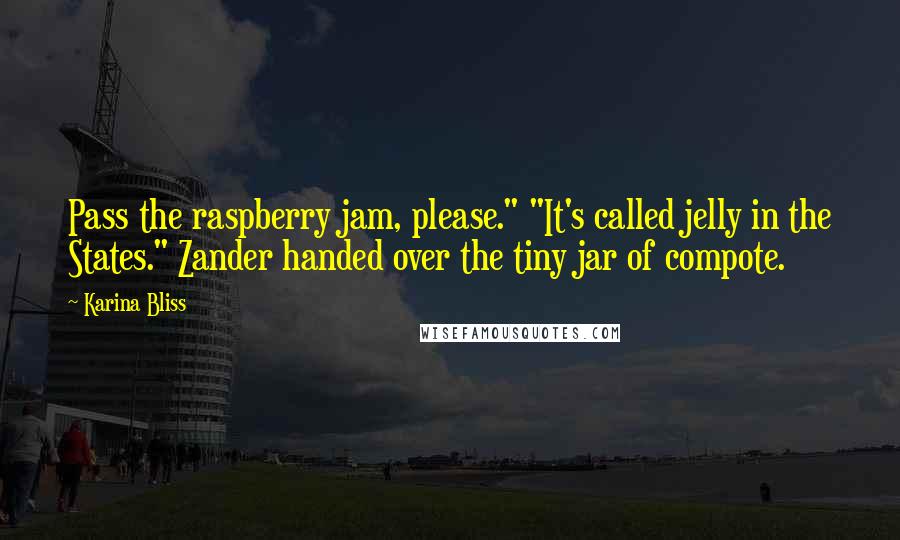 Karina Bliss Quotes: Pass the raspberry jam, please." "It's called jelly in the States." Zander handed over the tiny jar of compote.