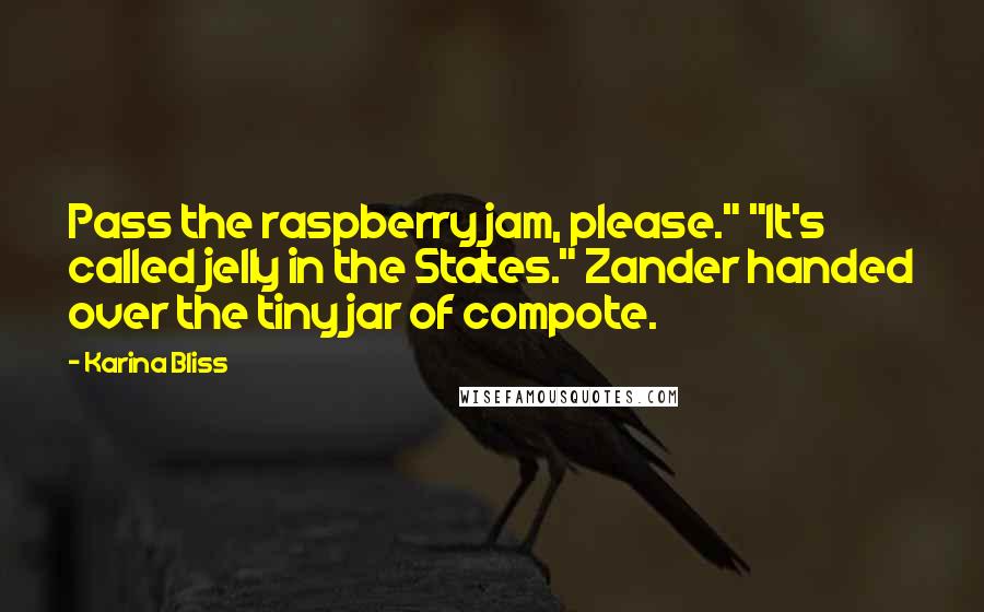 Karina Bliss Quotes: Pass the raspberry jam, please." "It's called jelly in the States." Zander handed over the tiny jar of compote.