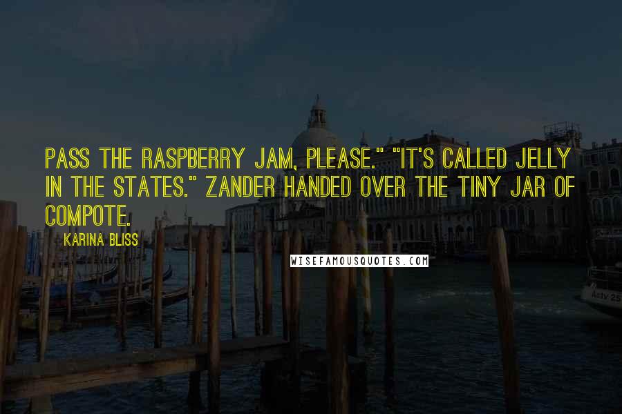 Karina Bliss Quotes: Pass the raspberry jam, please." "It's called jelly in the States." Zander handed over the tiny jar of compote.