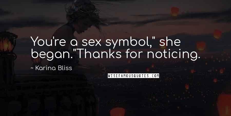 Karina Bliss Quotes: You're a sex symbol," she began."Thanks for noticing.