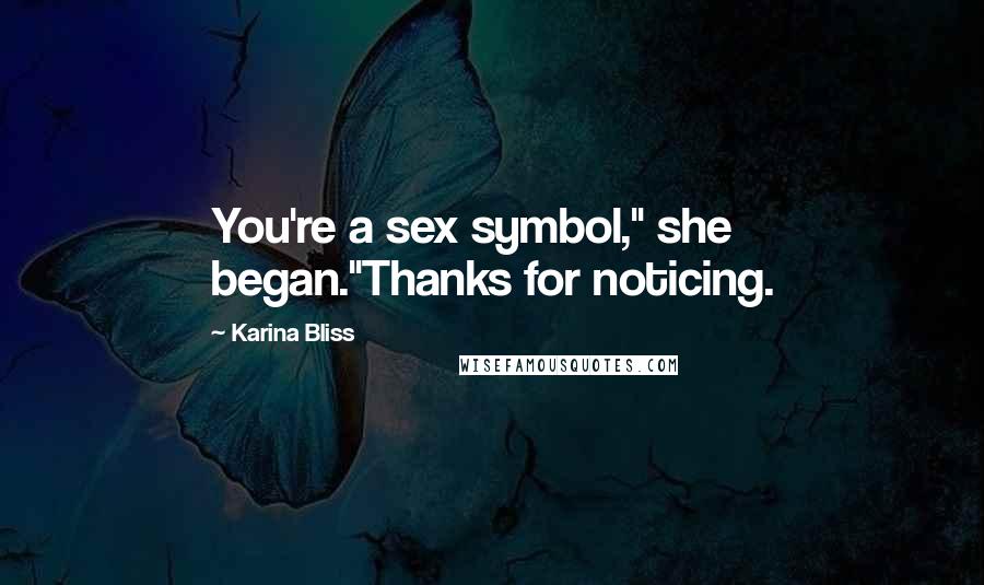 Karina Bliss Quotes: You're a sex symbol," she began."Thanks for noticing.