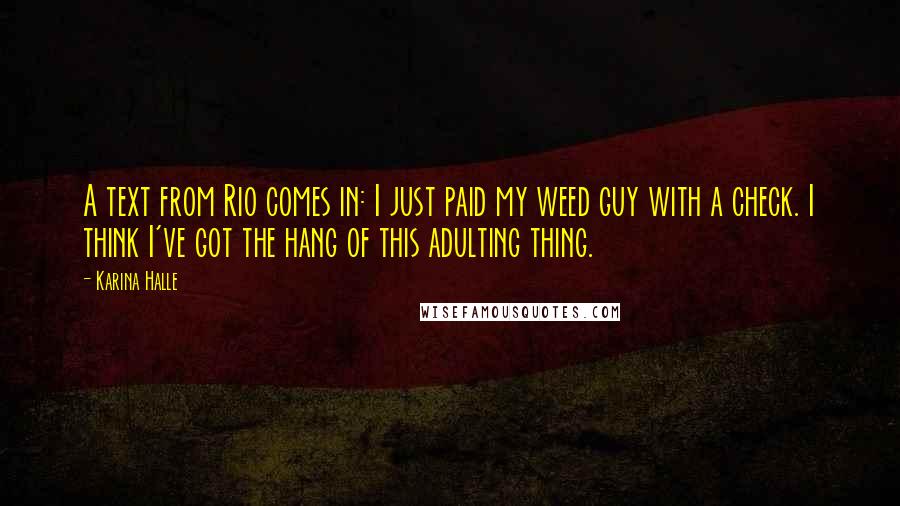 Karina Halle Quotes: A text from Rio comes in: I just paid my weed guy with a check. I think I've got the hang of this adulting thing.