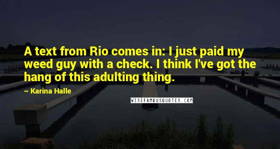 Karina Halle Quotes: A text from Rio comes in: I just paid my weed guy with a check. I think I've got the hang of this adulting thing.