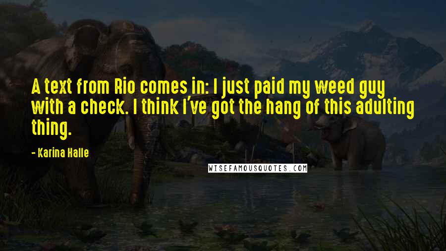 Karina Halle Quotes: A text from Rio comes in: I just paid my weed guy with a check. I think I've got the hang of this adulting thing.