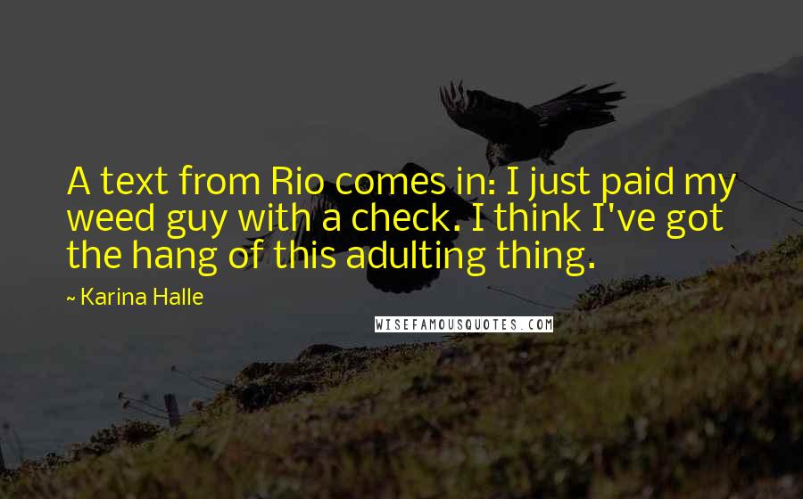 Karina Halle Quotes: A text from Rio comes in: I just paid my weed guy with a check. I think I've got the hang of this adulting thing.