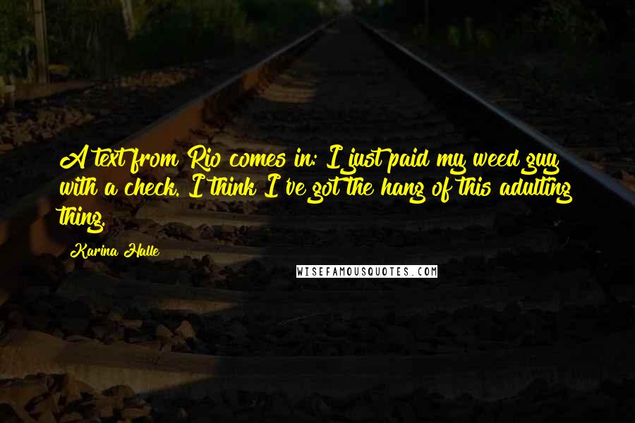 Karina Halle Quotes: A text from Rio comes in: I just paid my weed guy with a check. I think I've got the hang of this adulting thing.