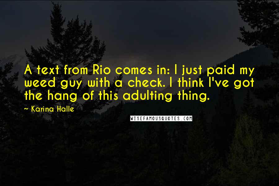 Karina Halle Quotes: A text from Rio comes in: I just paid my weed guy with a check. I think I've got the hang of this adulting thing.