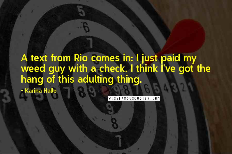 Karina Halle Quotes: A text from Rio comes in: I just paid my weed guy with a check. I think I've got the hang of this adulting thing.