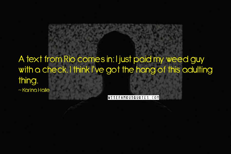 Karina Halle Quotes: A text from Rio comes in: I just paid my weed guy with a check. I think I've got the hang of this adulting thing.