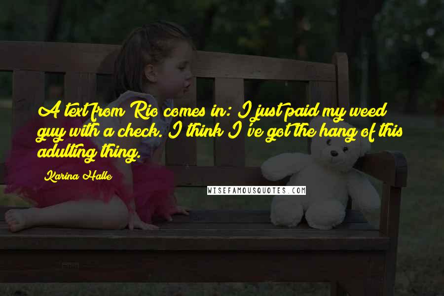 Karina Halle Quotes: A text from Rio comes in: I just paid my weed guy with a check. I think I've got the hang of this adulting thing.