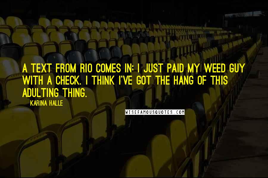 Karina Halle Quotes: A text from Rio comes in: I just paid my weed guy with a check. I think I've got the hang of this adulting thing.
